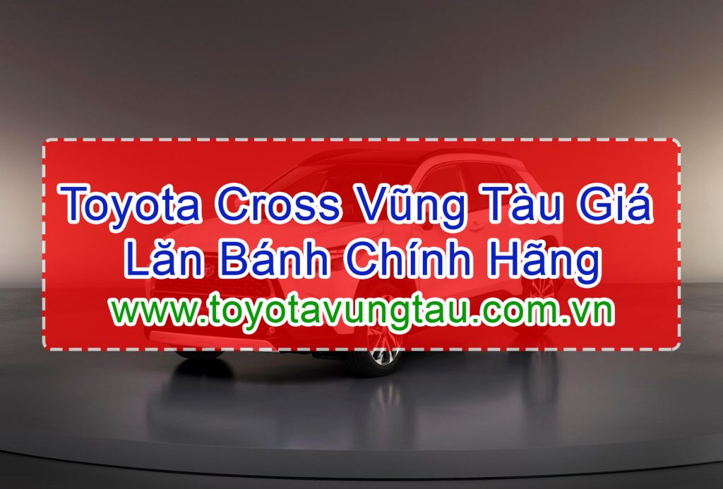 Xe Toyota Cross Vũng Tàu Giá Lăn Bánh Chính Hãng