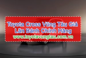 Xe Toyota Cross Vũng Tàu Giá Lăn Bánh Chính Hãng